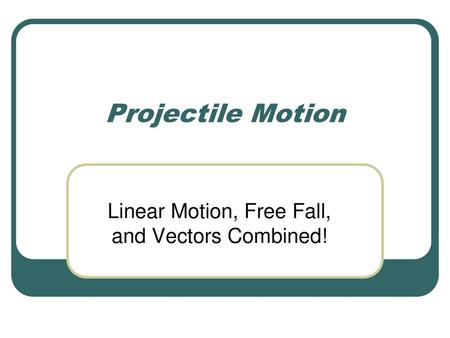 Linear Motion, Free Fall, and Vectors Combined!