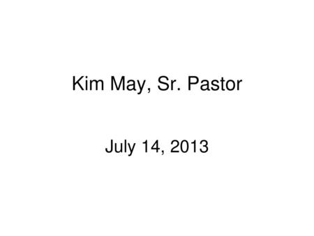 Kim May, Sr. Pastor July 14, 2013.