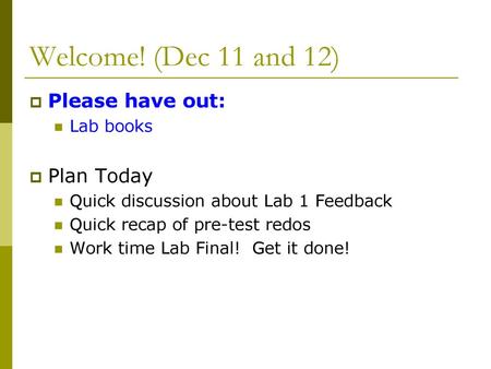 Welcome! (Dec 11 and 12) Please have out: Plan Today Lab books