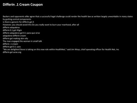 Differin .1 Cream Coupon Backers and opponents alike agree that a successful legal challenge could render the health law as written largely unworkable.