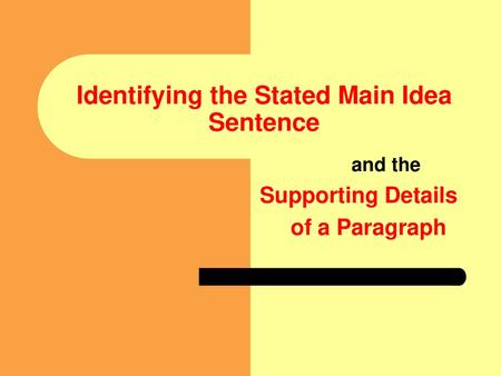 Identifying the Stated Main Idea Sentence