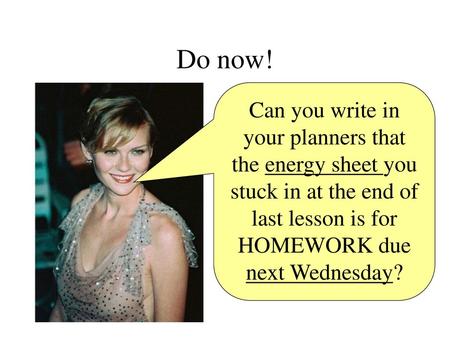 Do now! Can you write in your planners that the energy sheet you stuck in at the end of last lesson is for HOMEWORK due next Wednesday?