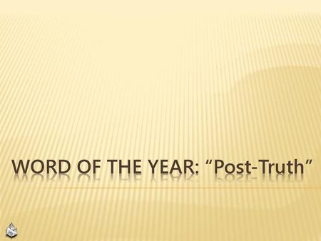 WORD OF THE YEAR: “Post-Truth”