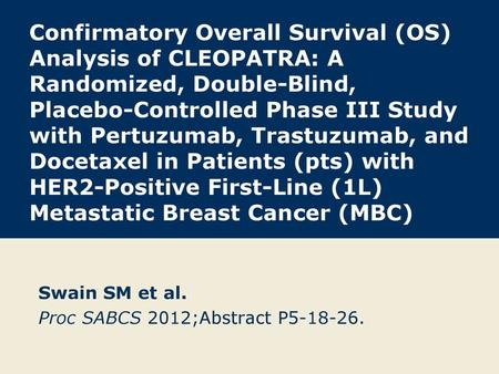 Swain SM et al. Proc SABCS 2012;Abstract P