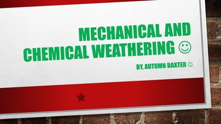 Mechanical and chemical weathering 