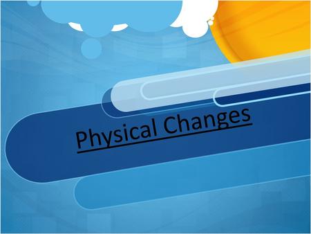 Physical Changes.