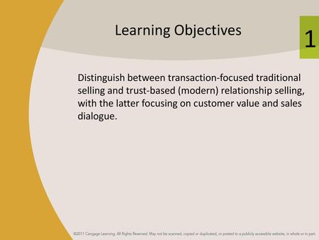 Learning Objectives Distinguish between transaction-focused traditional selling and trust-based (modern) relationship selling, with the latter focusing.