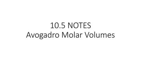 10.5 NOTES Avogadro Molar Volumes