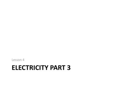 Lesson 4 Electricity Part 3.