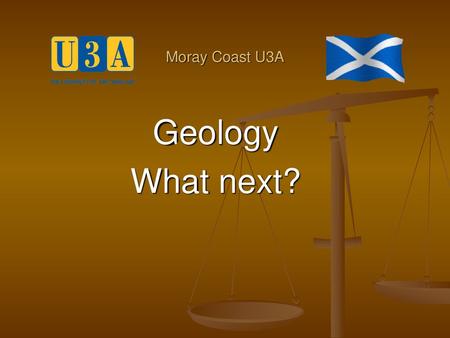 Moray Coast U3A Geology What next?.