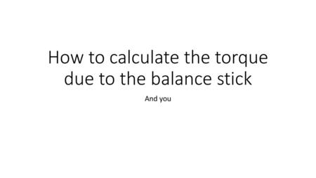 How to calculate the torque due to the balance stick