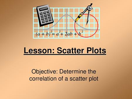 Objective: Determine the correlation of a scatter plot