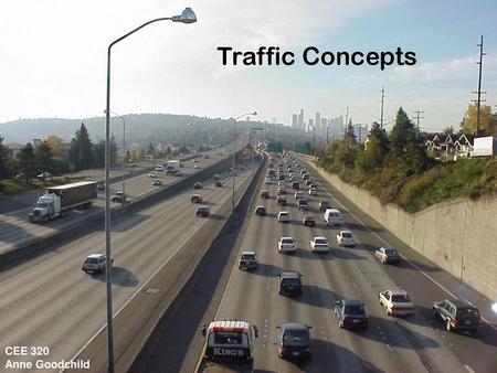 Traffic Concepts CEE 320 Anne Goodchild.