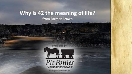 Why is 42 the meaning of life? from Farmer Brown