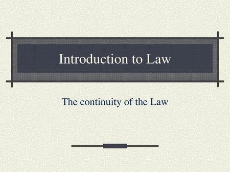 The continuity of the Law