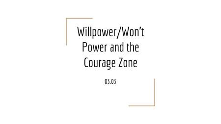 Willpower/Won’t Power and the Courage Zone