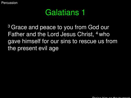 Percussion Galatians 1 3 Grace and peace to you from God our Father and the Lord Jesus Christ, 4 who gave himself for our sins to rescue us from the present.