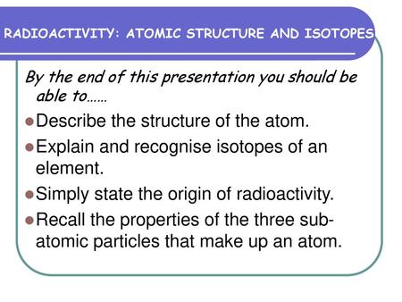 Describe the structure of the atom.