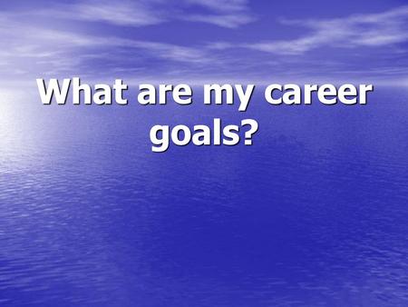 What are my career goals?