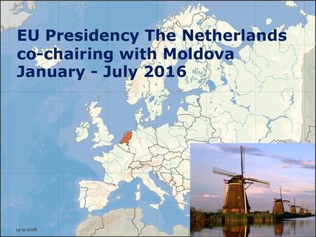 EU Presidency The Netherlands co-chairing with Moldova January - July 2016 14-9-2018.