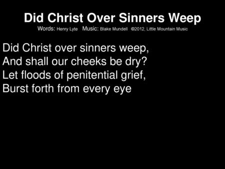 Did Christ over sinners weep, And shall our cheeks be dry