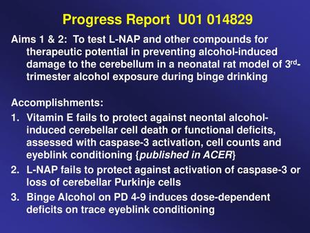 Progress Report U01 014829 Aims 1 & 2: To test L-NAP and other compounds for therapeutic potential in preventing alcohol-induced damage to the cerebellum.