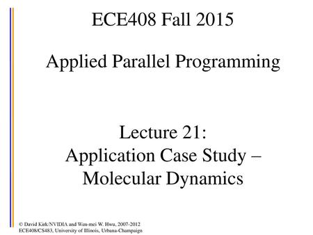 ECE408 Fall 2015 Applied Parallel Programming Lecture 21: Application Case Study – Molecular Dynamics.