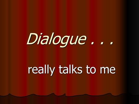 Dialogue . . . really talks to me.