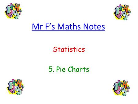 Mr F’s Maths Notes Statistics 5. Pie Charts.