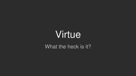 Virtue What the heck is it?