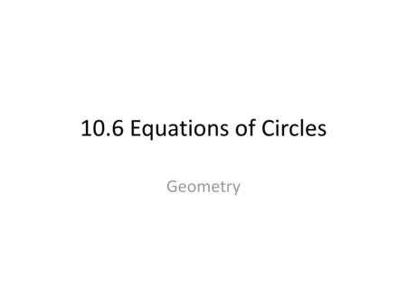 10.6 Equations of Circles Geometry.