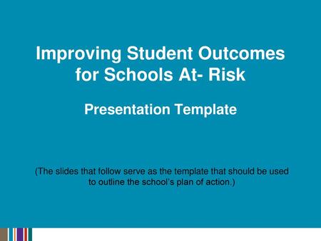 Improving Student Outcomes for Schools At- Risk Presentation Template