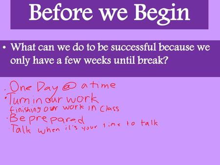 Before we Begin What can we do to be successful because we only have a few weeks until break?