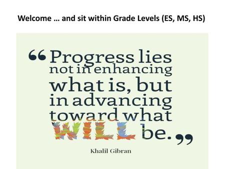 Welcome … and sit within Grade Levels (ES, MS, HS)