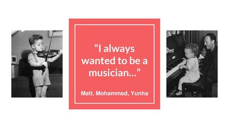 “I always wanted to be a musician…”