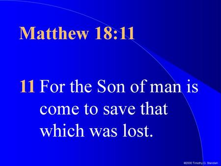 Matthew 18:11 11	For the Son of man is come to save that which was lost.