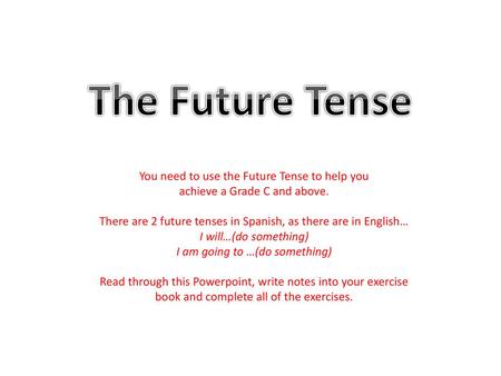 The Future Tense You need to use the Future Tense to help you