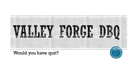 Valley Forge DBQ Would you have quit?.