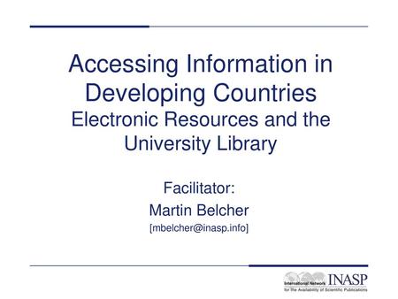 [mbelcher@inasp.info] STIMULATE/INASP Workshop: Accessing Information in Developing Countries - Introduction Accessing Information in Developing Countries.