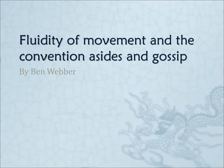 Fluidity of movement and the convention asides and gossip