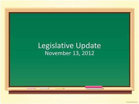 Legislative Update November 13, 2012.