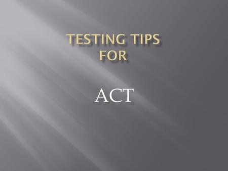 Testing Tips for ACT.