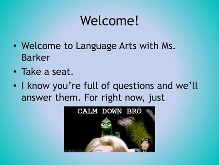 Welcome! Welcome to Language Arts with Ms. Barker Take a seat.