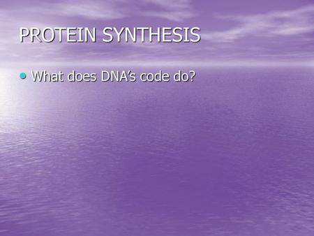 PROTEIN SYNTHESIS What does DNA’s code do?.