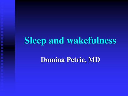 Sleep and wakefulness Domina Petric, MD.