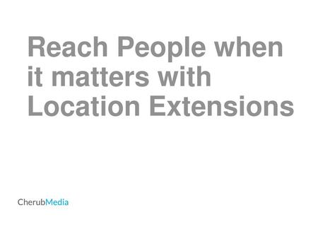 Reach People when it matters with Location Extensions