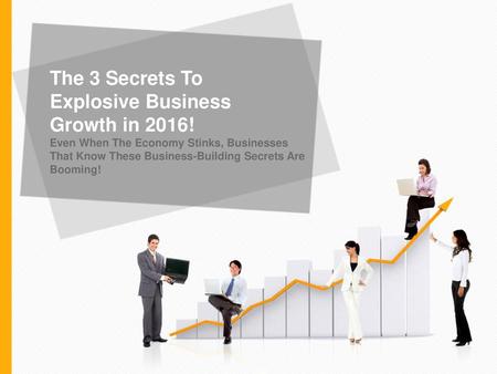 The 3 Secrets To Explosive Business Growth in 2016!