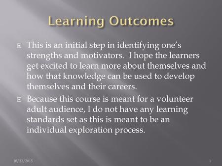 Learning Outcomes This is an initial step in identifying one’s strengths and motivators. I hope the learners get excited to learn more about themselves.