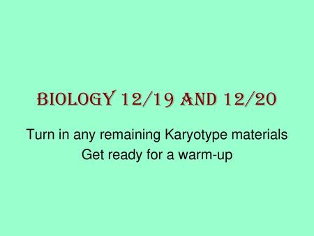 Turn in any remaining Karyotype materials Get ready for a warm-up