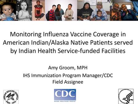 Amy Groom, MPH IHS Immunization Program Manager/CDC Field Assignee